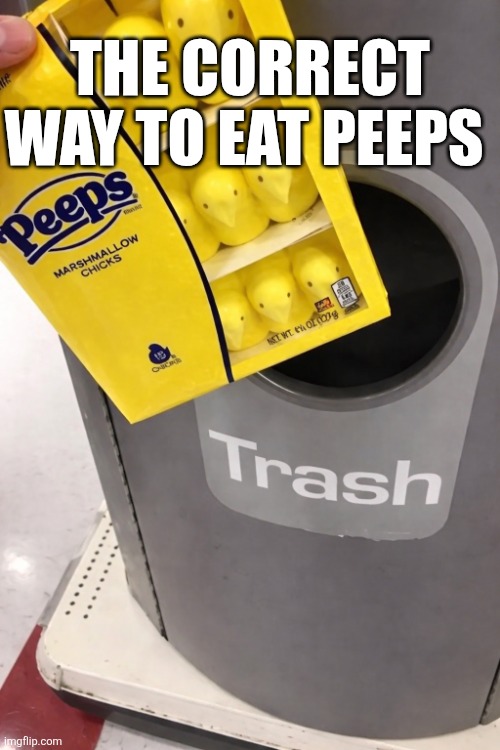 The Correct Way To Eat Peeps | The Correct way to eat peeps | image tagged in chrisjoines1 | made w/ Imgflip meme maker