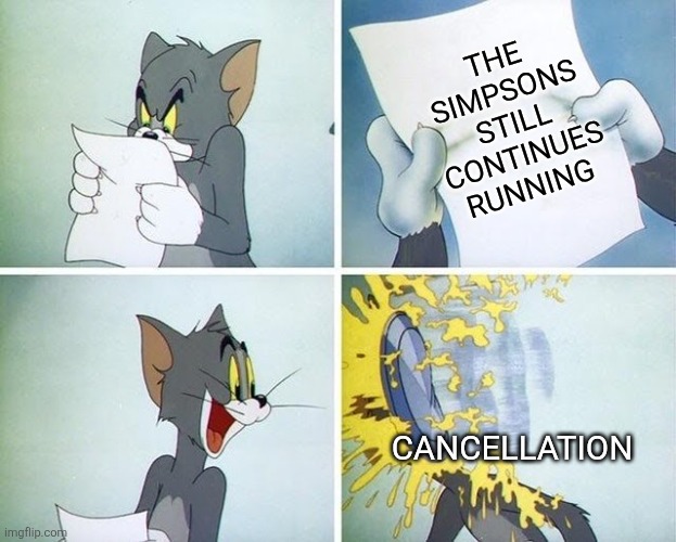 Modern Simpsons in a nutshell | The Simpsons still continues running; Cancellation | image tagged in tom and jerry custard pie,the simpsons,modern simpsons sucks,classic vs modern | made w/ Imgflip meme maker