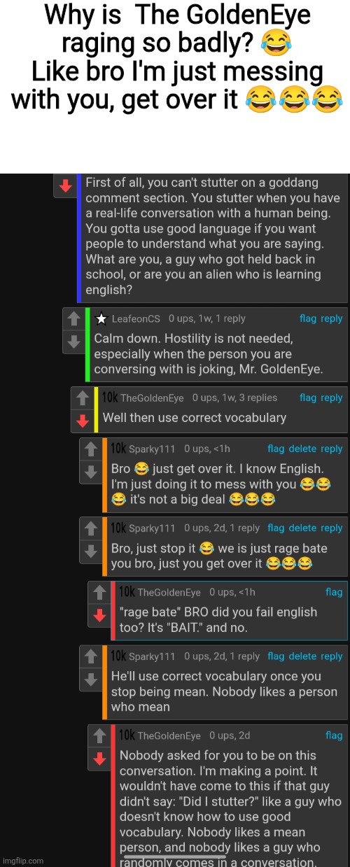 Why is bro raging? | Why is  The GoldenEye raging so badly? 😂 Like bro I'm just messing with you, get over it 😂😂😂 | image tagged in funny memes,rage | made w/ Imgflip meme maker