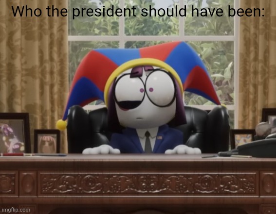 Pomni 2028 | Who the president should have been: | image tagged in tadc,pomni,president pomni,politics,why are you reading the tags,you are a pomni simp | made w/ Imgflip meme maker