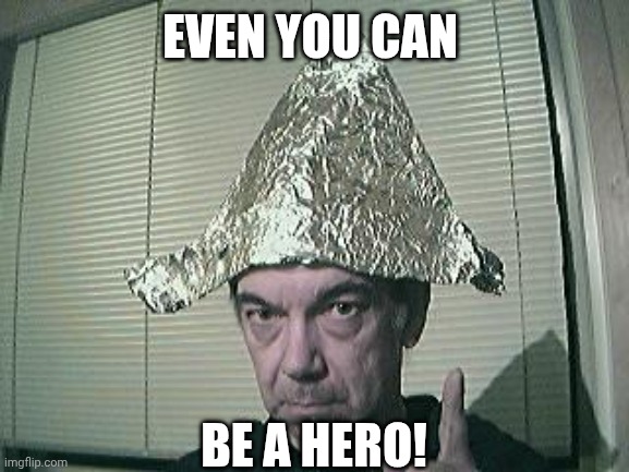 tin foil hat | Even you can Be a hero! | image tagged in tin foil hat | made w/ Imgflip meme maker