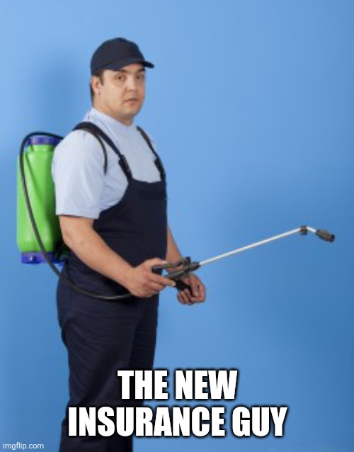 Pest control guy | The new insurance guy | image tagged in pest control guy | made w/ Imgflip meme maker