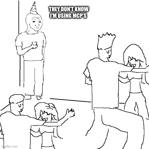They don't know | they don’t know i’m using MCP’s | image tagged in they don't know | made w/ Imgflip meme maker