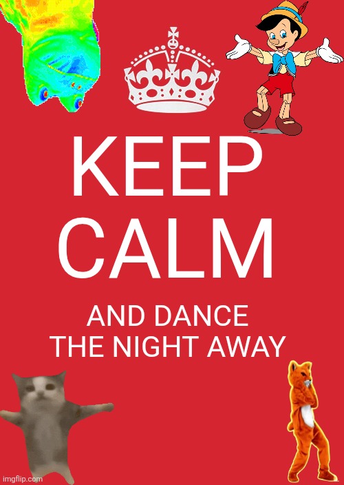 Keep Calm And Carry On Red Meme | Keep calm; And dance the night away | image tagged in memes,keep calm and carry on red | made w/ Imgflip meme maker