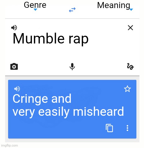 Google Translate | Genre; Meaning; Mumble rap; Cringe and very easily misheard | image tagged in google translate | made w/ Imgflip meme maker