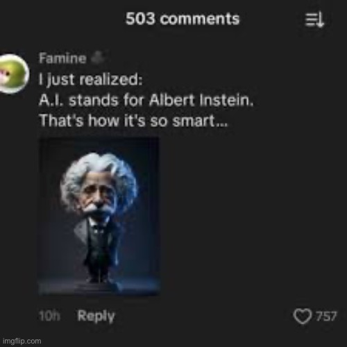 AI stands for Albert Instein, that’s how it’s so smart | image tagged in memes,repost,ai | made w/ Imgflip meme maker