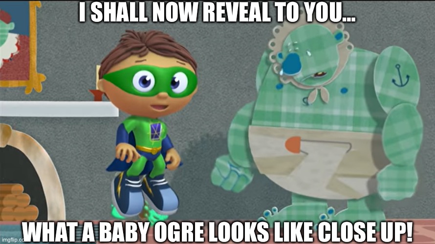 Though it’s not cute… | I SHALL NOW REVEAL TO YOU…; WHAT A BABY OGRE LOOKS LIKE CLOSE UP! | image tagged in giant in a diaper,exhibit,i have found x,baby,ogre,goofy ahh | made w/ Imgflip meme maker