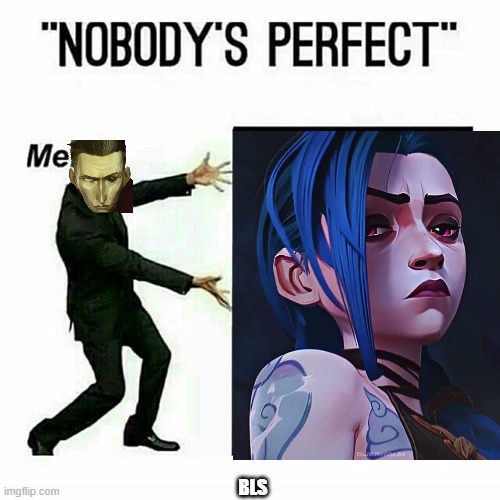 Silco nobody is perfect meme from arcane | BLS | image tagged in nobody's perfect | made w/ Imgflip meme maker