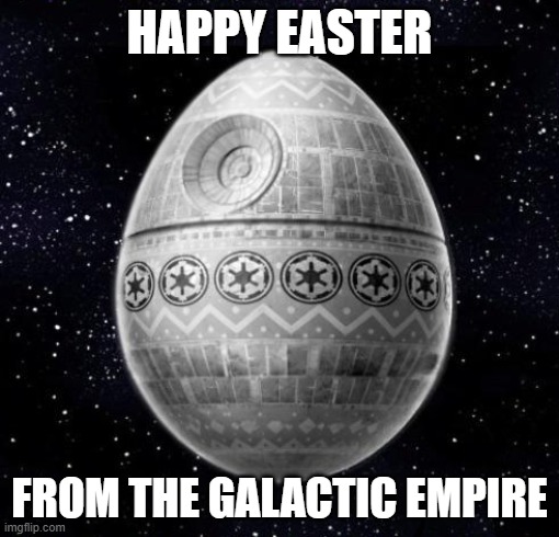 Happy Easter | Happy Easter; from the galactic empire | image tagged in star wars,death star | made w/ Imgflip meme maker