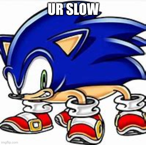 sonic hedgehog | Ur slow | image tagged in sonic hedgehog | made w/ Imgflip meme maker