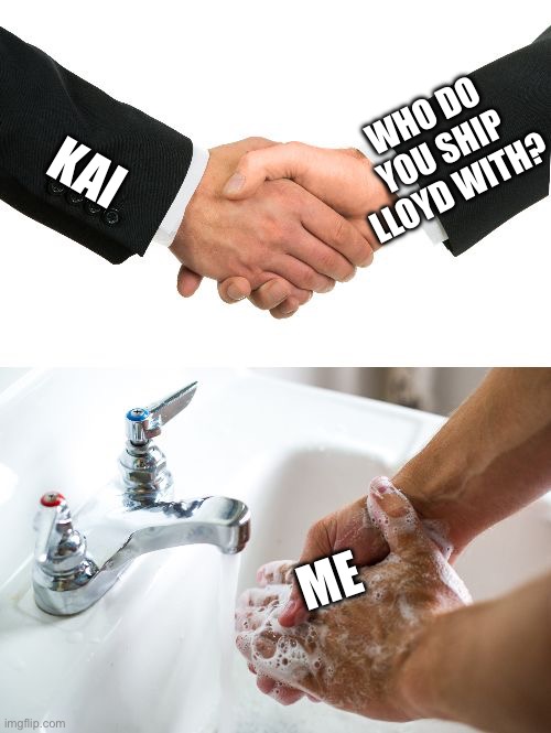 how is this a ship? ? | kai; who do you ship Lloyd with? me | image tagged in handshake washing hand | made w/ Imgflip meme maker