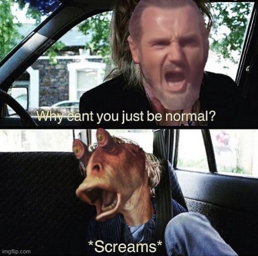 JarJar, Normal? | image tagged in jar jar binks,qui gon jinn | made w/ Imgflip meme maker