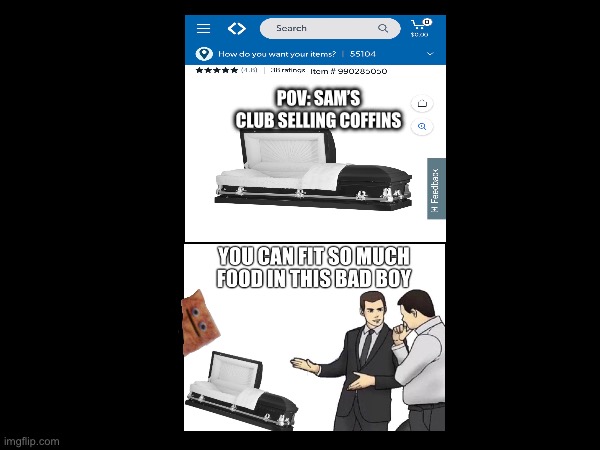 Sam’s Club coffin salesman | POV: Sam’s Club selling coffins | image tagged in car salesman slaps roof of car,coffin | made w/ Imgflip meme maker