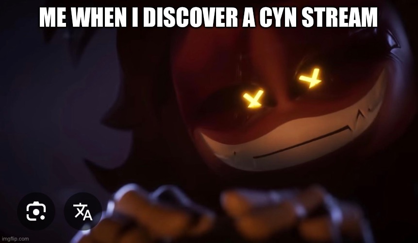 Me when I discover a Cyn Stream | made w/ Imgflip meme maker