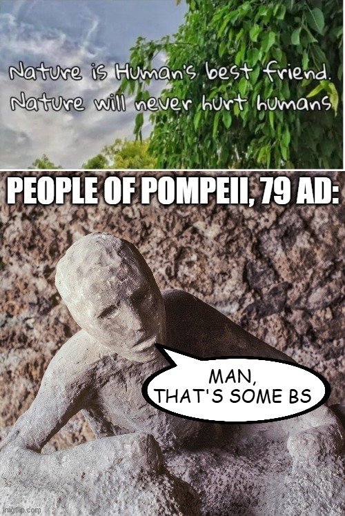 Ask Pompeii | People of pompeii, 79 AD:; Man, that's some BS | image tagged in pompeii | made w/ Imgflip meme maker