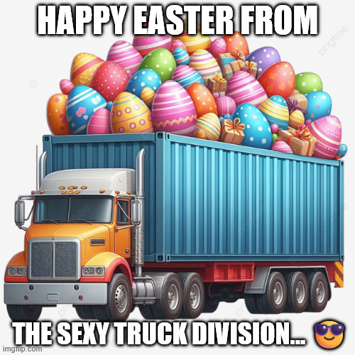 EASTER TRUCK | HAPPY EASTER FROM; The Sexy Truck Division... 😎 | image tagged in easter truck,sexy,truck,division,memes,easter eggs | made w/ Imgflip meme maker
