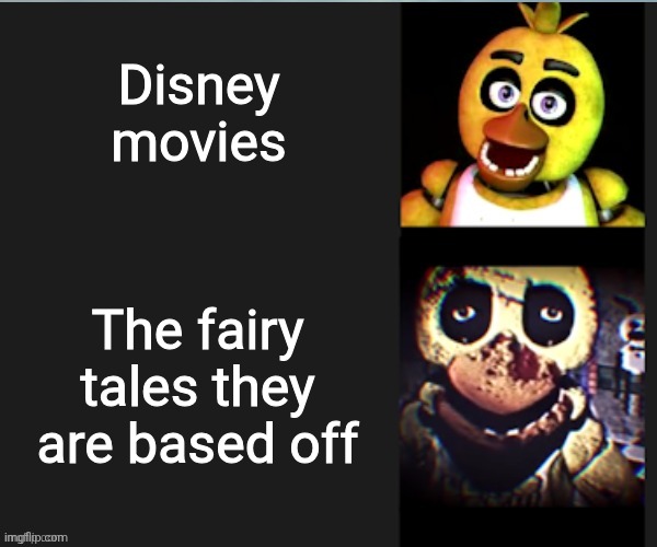 Chica normal vs scary | Disney movies; The fairy tales they are based off | image tagged in chica normal vs scary,chica,withered chica,fnaf,disney,fairy tales | made w/ Imgflip meme maker