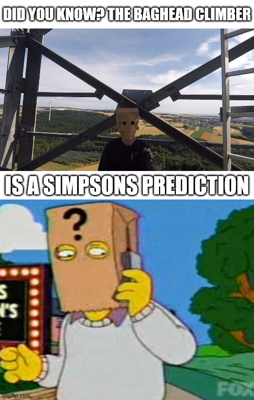 Simpsons Predictions going crazy again | did you know? the baghead climber; is a simpsons prediction | image tagged in the simpsons,climbing memes,lattice climbing,thomas pynchon,baghead climber,simpsons predictions | made w/ Imgflip meme maker