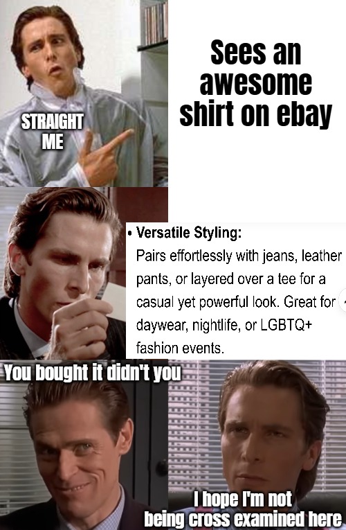 Sees an awesome shirt on ebay; Straight Me; You bought it didn't you; I hope I'm not being cross examined here | image tagged in american psycho,funny | made w/ Imgflip meme maker