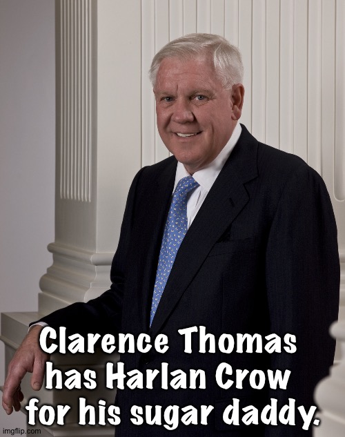 Harlan Crow | Clarence Thomas 
has Harlan Crow 
for his sugar daddy. | image tagged in harlan crow | made w/ Imgflip meme maker