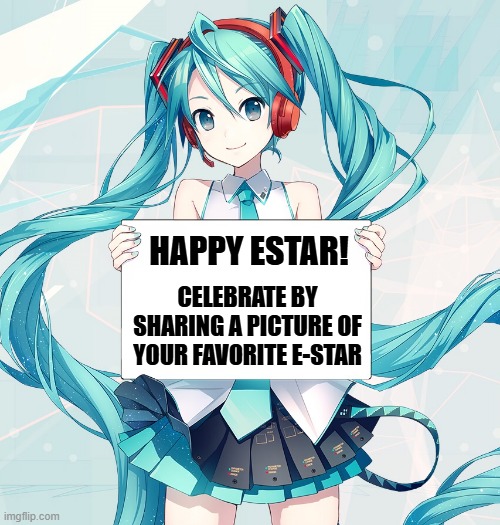 Hatsune Miku holding a sign | Happy Estar! Celebrate by sharing a picture of your favorite e-star | image tagged in hatsune miku holding a sign | made w/ Imgflip meme maker