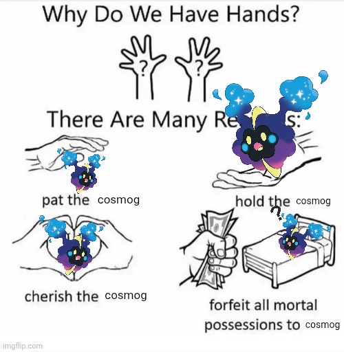 Why do we have hands? (all blank) | cosmog; cosmog; cosmog; cosmog | image tagged in why do we have hands all blank,cosmog,pkmn,pokemon,pokemon go | made w/ Imgflip meme maker