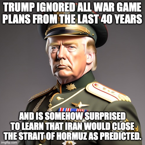 Trump did not serve in America's army, but enlisted in Russia's. | trump ignored all war game plans from the last 40 years; and is somehow surprised to learn that Iran would close the strait of hormuz as predicted. | image tagged in trump did not serve in america's army but enlisted in russia's,stable genius,trump unfit unqualified dangerous,donald trump | made w/ Imgflip meme maker