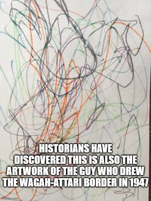 Messed Up Border Drawing | historians have discovered this is also the artwork of the guy who drew The Wagah-Attari border in 1947 | image tagged in scribble,history,india,pakistan | made w/ Imgflip meme maker