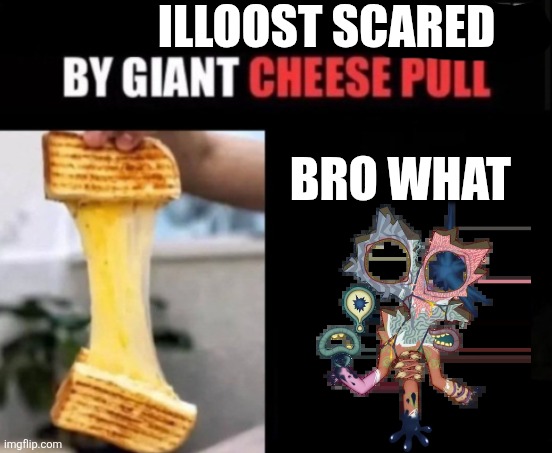 She got ptsd | Illoost scared; Bro what | image tagged in x amazed by giant cheese pull,illoost | made w/ Imgflip meme maker