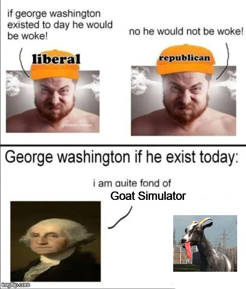 George Washington if he existed today | Goat Simulator | image tagged in george washington if he existed today,goat simulator | made w/ Imgflip meme maker