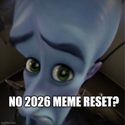 Megamind peeking | No 2026 meme reset? | image tagged in megamind peeking | made w/ Imgflip meme maker