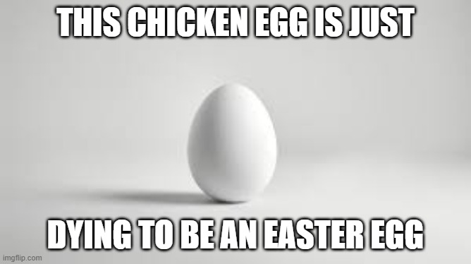 This leftover egg was really dying to be an Easter egg. But no. | This chicken egg is just; dying to be an easter egg | image tagged in funny,humor,easter,egg,easter egg,funny meme | made w/ Imgflip meme maker