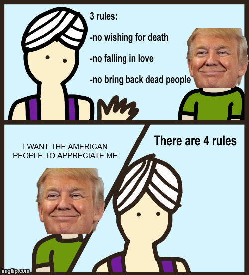 Genie Rules Meme | I WANT THE AMERICAN PEOPLE TO APPRECIATE ME | image tagged in genie rules meme | made w/ Imgflip meme maker