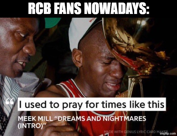 RCB Fans Nowadays | Rcb fans nowadays: | image tagged in i used to pray for times like these | made w/ Imgflip meme maker