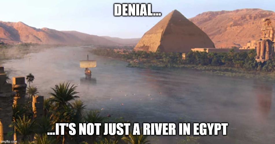 Nile River Ancient Egypt | denial... ...it's not just a river in egypt | image tagged in nile river ancient egypt | made w/ Imgflip meme maker