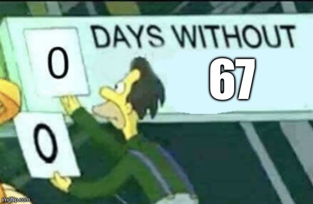 0 days without (Lenny, Simpsons) | 67 | image tagged in 0 days without lenny simpsons | made w/ Imgflip meme maker