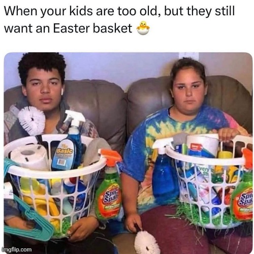 Cleanliness is next to Godliness | image tagged in easter,basket,kids,too old,happy easter | made w/ Imgflip meme maker