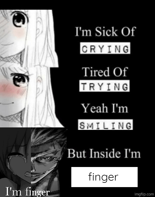 This is what 4 hours of sleep does to you | finger | image tagged in i'm sick of crying | made w/ Imgflip meme maker