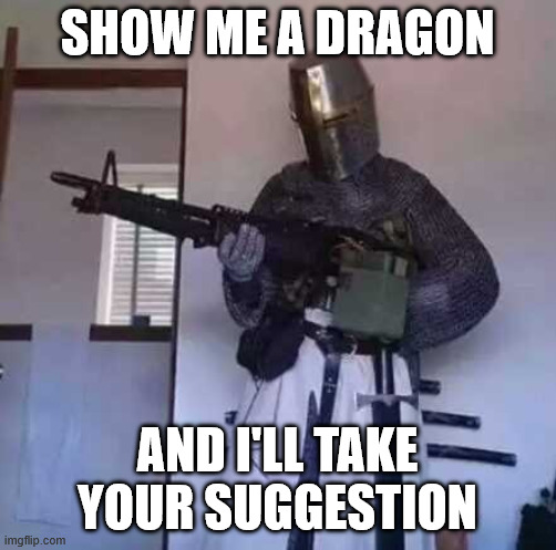 Crusader knight with M60 Machine Gun | show me a dragon and i'll take your suggestion | image tagged in crusader knight with m60 machine gun | made w/ Imgflip meme maker