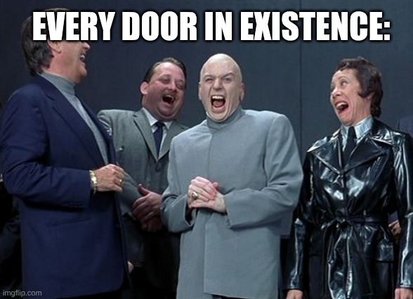 Laughing Villains Meme | Every door in existence: | image tagged in memes,laughing villains | made w/ Imgflip meme maker