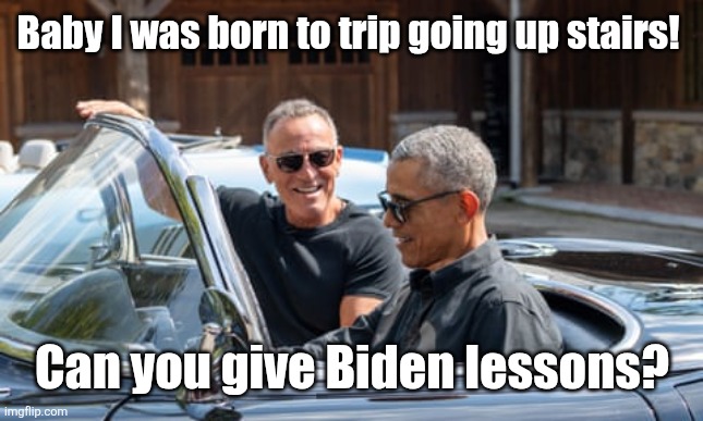 Baby I was born to trip going up stairs! Can you give Biden lessons? | image tagged in bruce springsteen | made w/ Imgflip meme maker