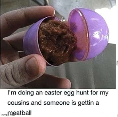 image tagged in easter egg,easter egg hunt,prize,meat,cursed,meatball | made w/ Imgflip meme maker