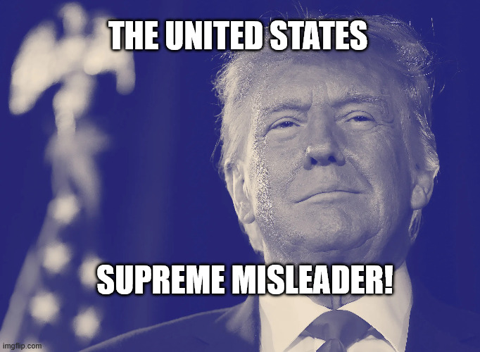 Supreme Misleader | THE UNITED STATES; SUPREME MISLEADER! | image tagged in fake,maga,trump,funny,trash | made w/ Imgflip meme maker