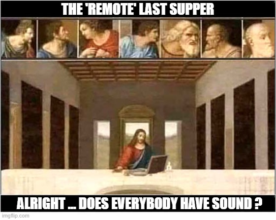 Who Remembers Remote Working ? | The 'remote' last supper; Alright ... Does everybody have sound ? | image tagged in the last supper,remote | made w/ Imgflip meme maker