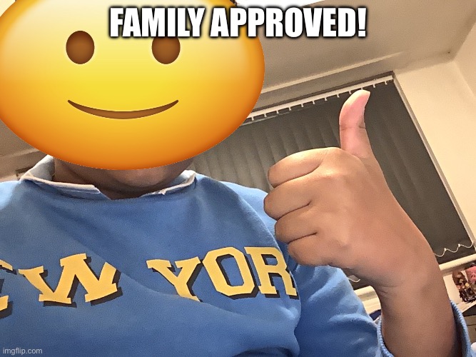 Family approved! | made w/ Imgflip meme maker
