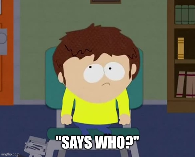 "says who?" | made w/ Imgflip meme maker
