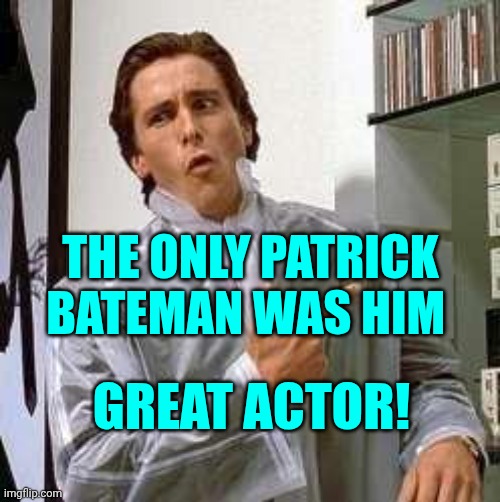 American Psycho - Dubs | The only Patrick Bateman was him; Great actor! | image tagged in american psycho - dubs | made w/ Imgflip meme maker