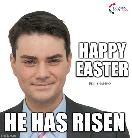 The real turning point | Happy Easter; He has risen | image tagged in ben shapiro turning point usa,politics,israel,maga | made w/ Imgflip meme maker