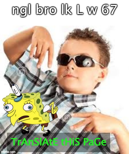 Cool kid sunglasses | ngl bro lk L w 67; TrAnSlAtE tHiS PaGe | image tagged in cool kid sunglasses,remix | made w/ Imgflip meme maker