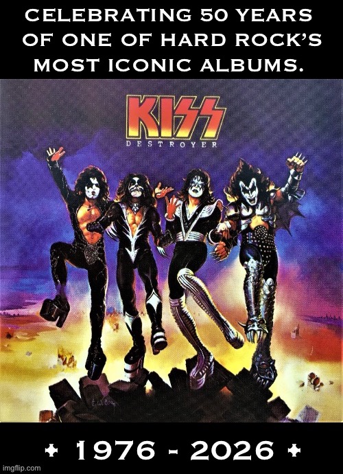Their 4th studio album and a major classic of 70s hard rock | Celebrating 50 years 
Of one of hard rock’s
Most iconic albums. • 1976 - 2026 • | image tagged in hard rock,kiss,destroyer,50 years,classic,celebrating | made w/ Imgflip meme maker